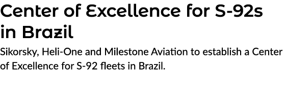 Center of Excellence for S 92s in Brazil Sikorsky, Heli One and Milestone Aviation to establish a Center of Excellenc...