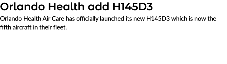 Orlando Health add H145D3 Orlando Health Air Care has officially launched its new H145D3 which is now the fifth aircr...