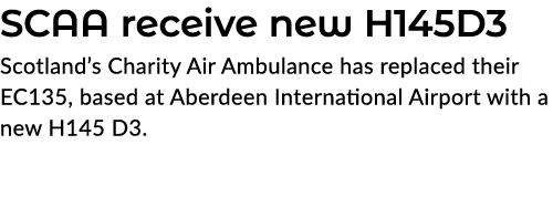 SCAA receive new H145D3 Scotland’s Charity Air Ambulance has replaced their EC135, based at Aberdeen International Ai...