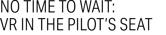 No Time to Wait: VR in the Pilot’s Seat 