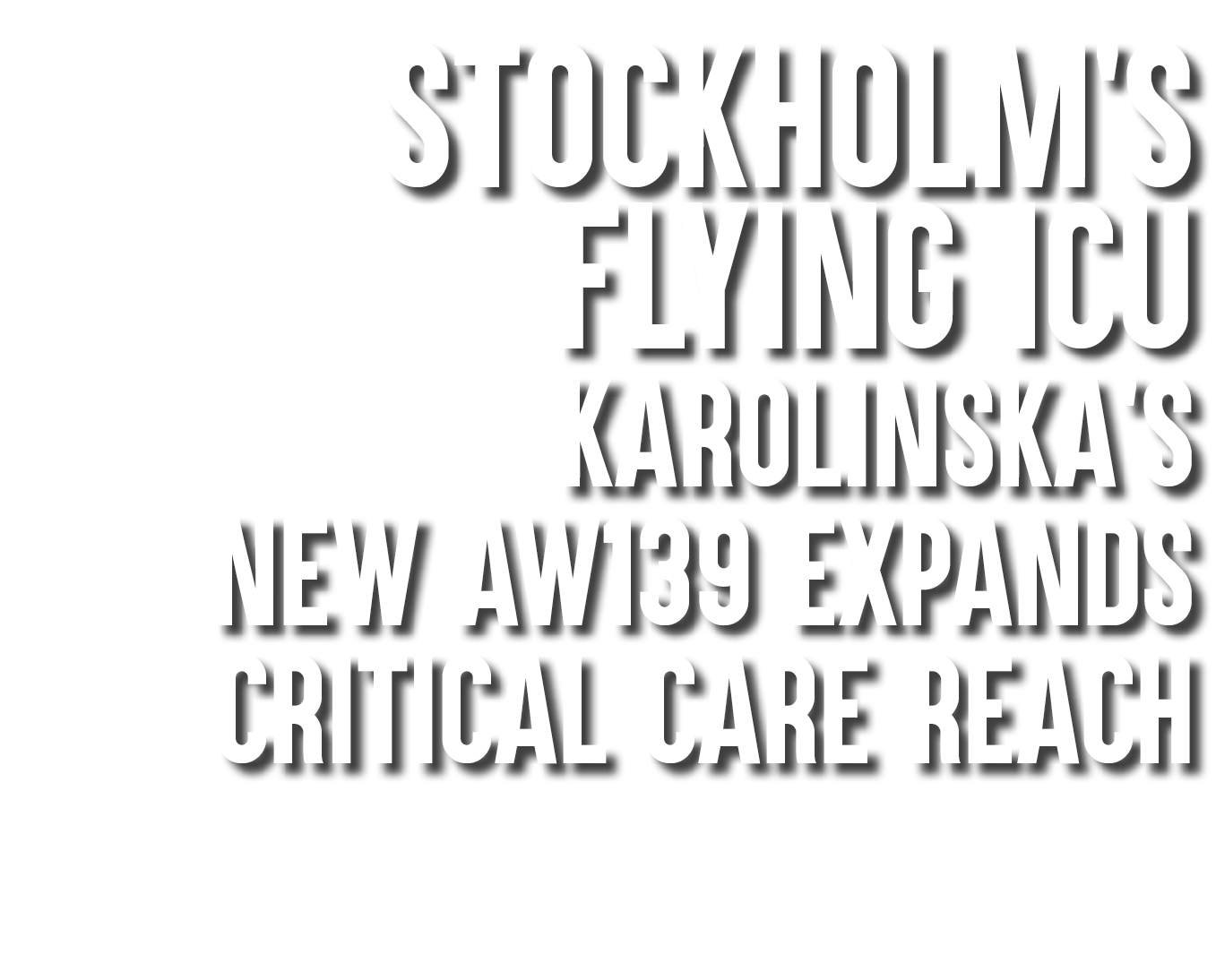 Stockholm’s Flying ICU Karolinska’s New AW139 Expands Critical Care Reach