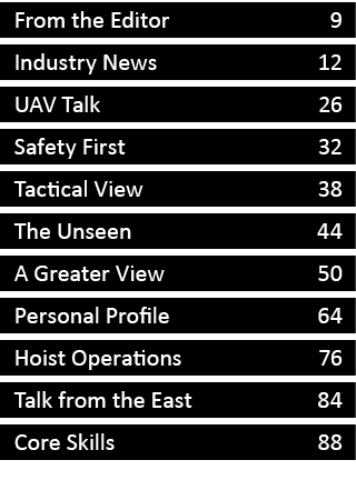 From the Editor 9 Industry News 12 UAV Talk 26 Safety First 32 Tactical View 38 The Unseen 44 A Greater View 50 Perso...