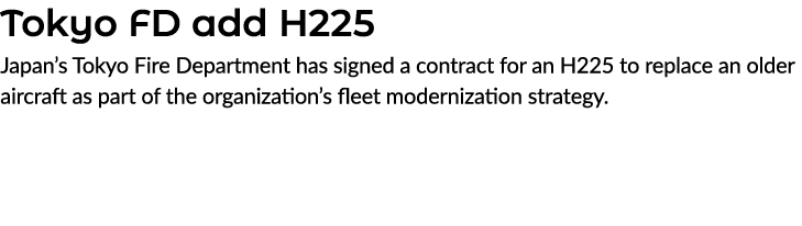 Tokyo FD add H225 Japan’s Tokyo Fire Department has signed a contract for an H225 to replace an older aircraft as par...