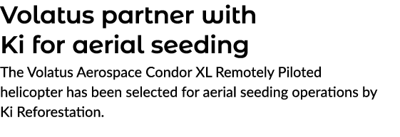 Volatus partner with Ki for aerial seeding The Volatus Aerospace Condor XL Remotely Piloted helicopter has been selec...