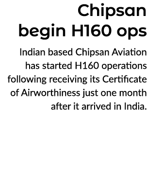 Chipsan begin H160 ops Indian based Chipsan Aviation has started H160 operations following receiving its Certificate ...