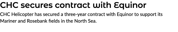 CHC secures contract with Equinor CHC Helicopter has secured a three year contract with Equinor to support its Marine...