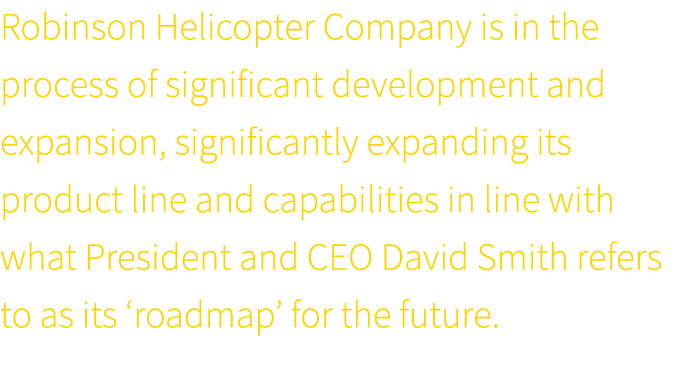 Robinson Helicopter Company is in the process of significant development and expansion, significantly expanding its p...