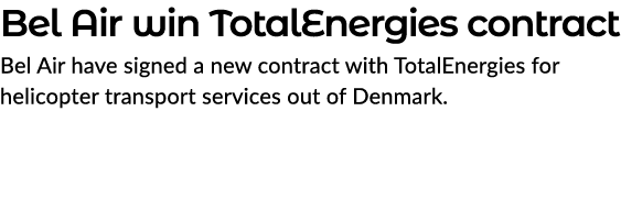 Bel Air win TotalEnergies contract Bel Air have signed a new contract with TotalEnergies for helicopter transport ser...