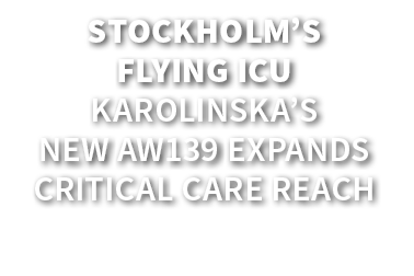 Stockholm’s Flying ICU Karolinska’s New AW139 Expands Critical Care Reach