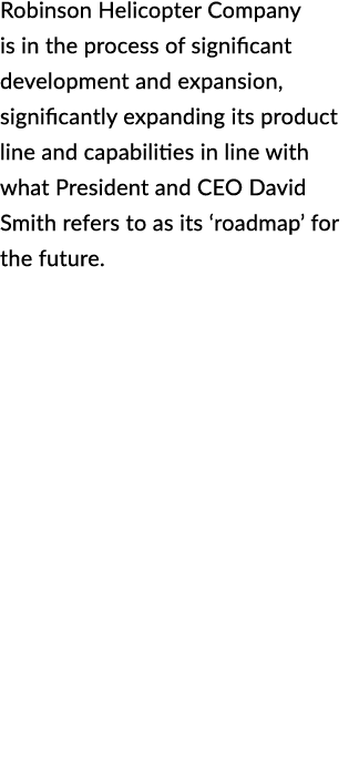 Robinson Helicopter Company is in the process of significant development and expansion, significantly expanding its p...