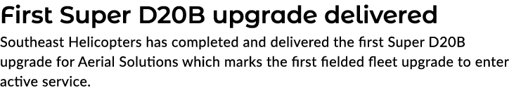 First Super D20B upgrade delivered Southeast Helicopters has completed and delivered the first Super D20B upgrade for...