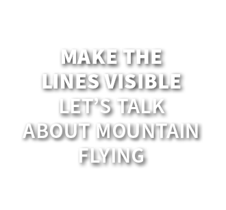 Make the lines visible Let’s talk about mountain flying
