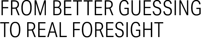 From Better Guessing to Real Foresight