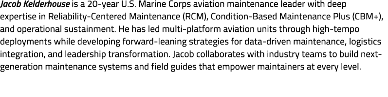 Jacob Kelderhouse is a 20 year U.S. Marine Corps aviation maintenance leader with deep expertise in Reliability Cente...