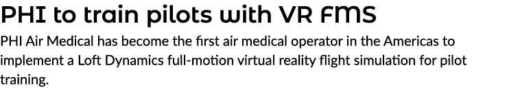 PHI to train pilots with VR FMS PHI Air Medical has become the first air medical operator in the Americas to implemen...