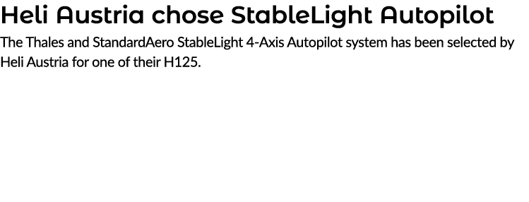 Heli Austria chose StableLight Autopilot The Thales and StandardAero StableLight 4 Axis Autopilot system has been sel...