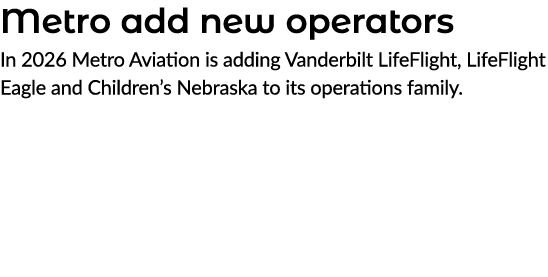 Metro add new operators In 2026 Metro Aviation is adding Vanderbilt LifeFlight, LifeFlight Eagle and Children’s Nebra...