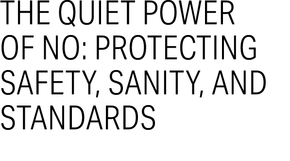 The Quiet Power of No: Protecting Safety, Sanity, and Standards 