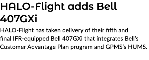 HALO Flight adds Bell 407GXi HALO Flight has taken delivery of their fifth and final IFR equipped Bell 407GXi that in...