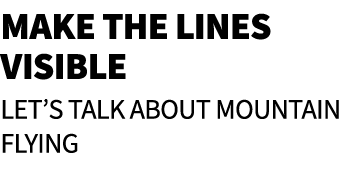 Make the lines visible Let’s talk about mountain flying
