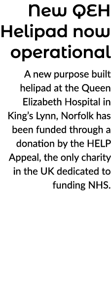 New QEH Helipad now operational A new purpose built helipad at the Queen Elizabeth Hospital in King’s Lynn, Norfolk h...