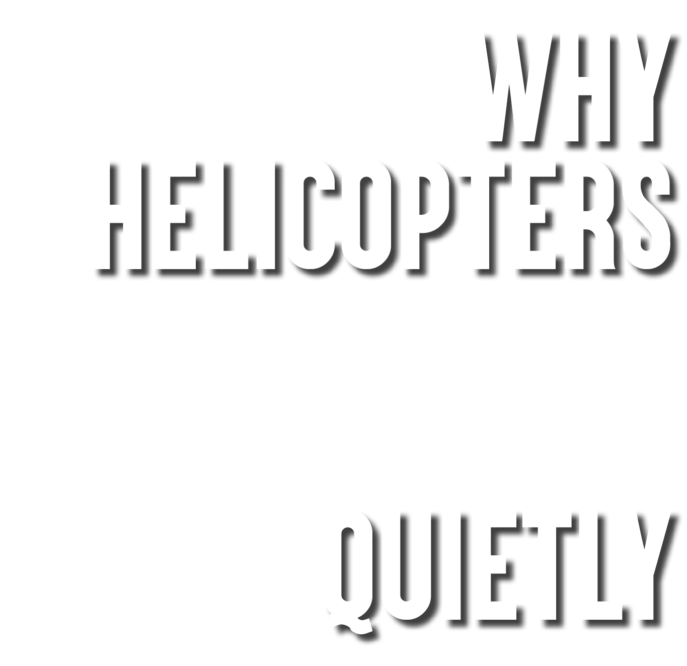 Why Helicopters Quietly