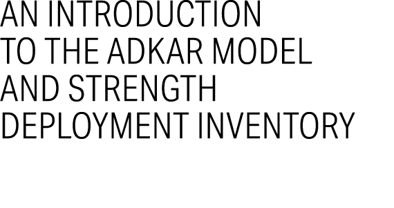 An Introduction to the ADKAR Model and Strength Deployment Inventory