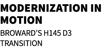 Modernization in Motion Broward’s H145 D3 Transition