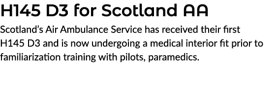 H145 D3 for Scotland AA Scotland’s Air Ambulance Service has received their first H145 D3 and is now undergoing a med...