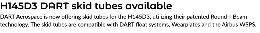 H145D3 DART skid tubes available DART Aerospace is now offering skid tubes for the H145D3, utilizing their patented R...