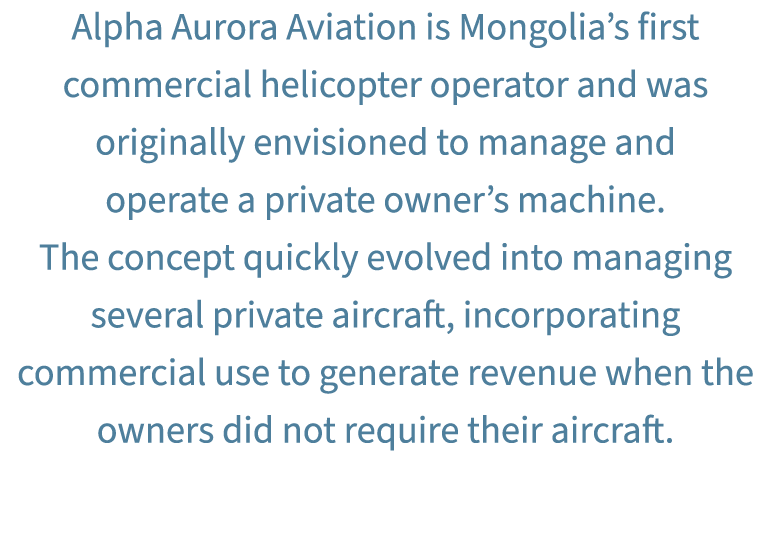 Alpha Aurora Aviation is Mongolia’s first commercial helicopter operator and was originally envisioned to manage and ...