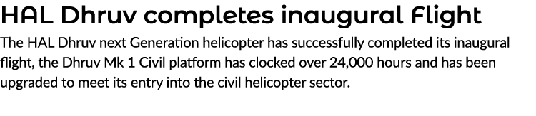 HAL Dhruv completes inaugural Flight The HAL Dhruv next Generation helicopter has successfully completed its inaugura...