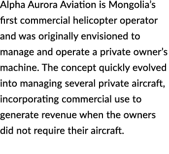 Alpha Aurora Aviation is Mongolia’s first commercial helicopter operator and was originally envisioned to manage and ...