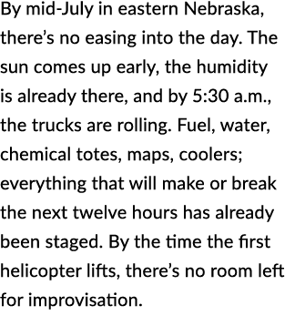 By mid July in eastern Nebraska, there’s no easing into the day. The sun comes up early, the humidity is already ther...