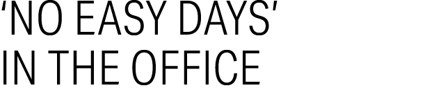 ‘no easy days’ in the office