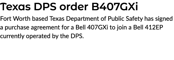 Texas DPS order B407GXi Fort Worth based Texas Department of Public Safety has signed a purchase agreement for a Bell...