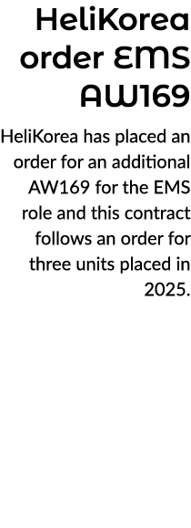 HeliKorea order EMS AW169 HeliKorea has placed an order for an additional AW169 for the EMS role and this contract fo...