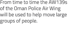 From time to time the AW139s of the Oman Police Air Wing will be used to help move large groups of people. 