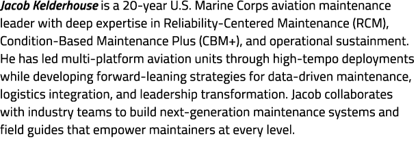Jacob Kelderhouse is a 20 year U.S. Marine Corps aviation maintenance leader with deep expertise in Reliability Cente...