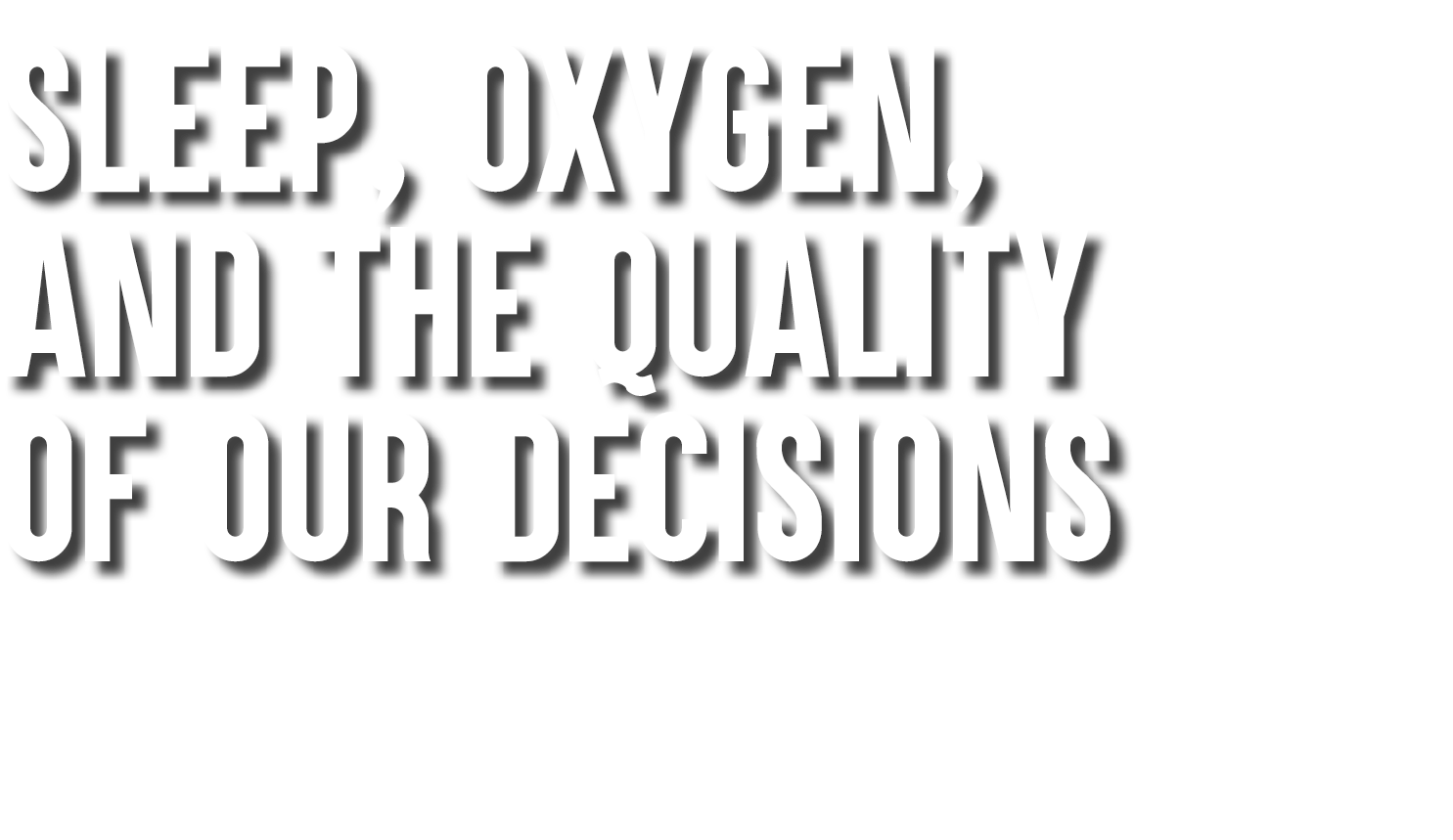 SLEEP, OXYGEN, AND THE QUALITY OF OUR DECISIONS