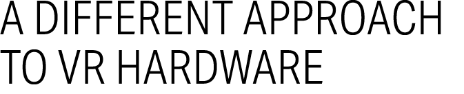 A Different Approach to VR Hardware 