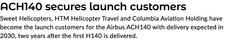 ACH140 secures launch customers Sweet Helicopters, HTM Helicopter Travel and Columbia Aviation Holding have become th...