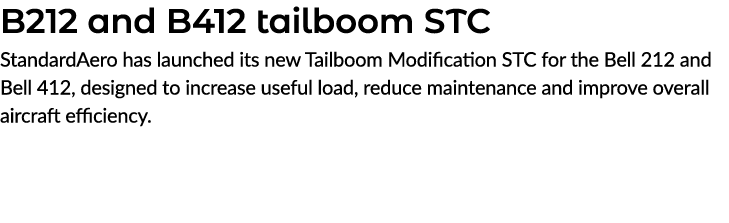 B212 and B412 tailboom STC StandardAero has launched its new Tailboom Modification STC for the Bell 212 and Bell 412,...
