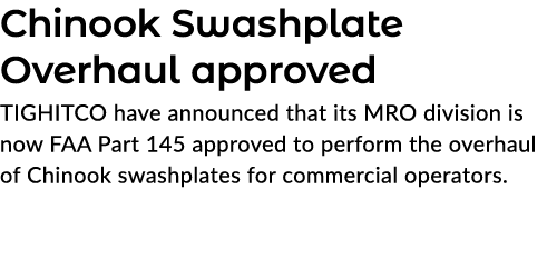 Chinook Swashplate Overhaul approved TIGHITCO have announced that its MRO division is now FAA Part 145 approved to pe...