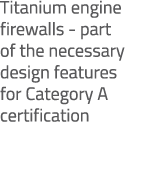 Titanium engine firewalls part of the necessary design features for Category A certification 
