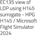 EC135 view of LDP using H145 surrogate HPG H145 / Microsoft Flight Simulator 2024 