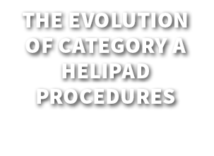 The evolution of Category A Helipad procedures