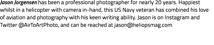 Jason Jorgensen has been a professional photographer for nearly 20 years. Happiest whilst in a helicopter with camera...