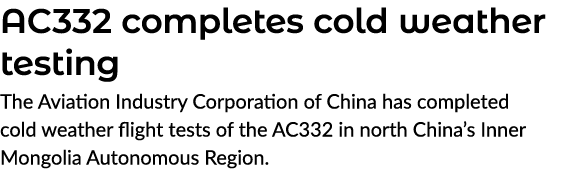 AC332 completes cold weather testing The Aviation Industry Corporation of China has completed cold weather flight tes...