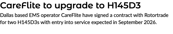 CareFlite to upgrade to H145D3 Dallas based EMS operator CareFlite have signed a contract with Rotortrade for two H14...